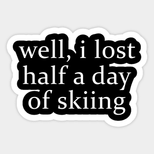 Well I Lost Half a Day Skiing Sticker